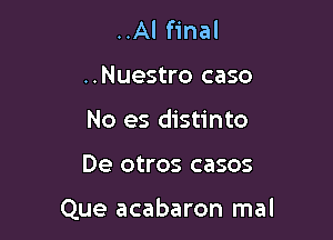 ..Al final
..Nuestro case
No es distinto

De otros casos

Que acabaron mal