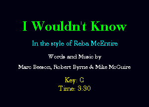 I XVouldn't Know

In the style of Reba McEntiIe

Words and Music by
Mam Boeson, Robm Byrnc 3c Milne McGuim

ICBYI C
TiIDBI 330