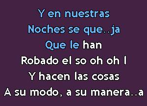 Y en nuestras
Noches se que. .ja
Que le han

Robado el so oh oh I
Y hacen las cosas
A su modo, a su manera..a