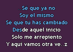 .5153 que ya no
Soy el mismo
563 que tL'I has cambiado
Desde aquel inicio
Solo me arrepiento
Y aqui vamos otra ve..z