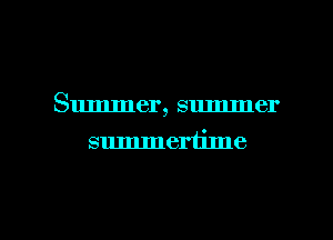Summer, summer
summertime

g