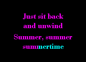 Just sit back
and unwind

Summer, summer

summertime

g