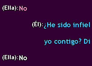 (Ella)zNo

(EDIgHe sido infiel

yo contigo? Di