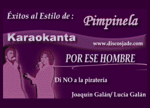 Extras a! Estilo de .'

(PimpineQz

Karaokanta

www.distosjadem

POR ESE f-IOMBRE

E

Di N0 .1 la pirateria

)mquin (Zalim' Lucia Gala'n