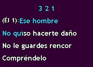 3 2 1
(El 1)IEse hombre
No quiso hacerte dar10

No le guardes rencor

Comprciindelo