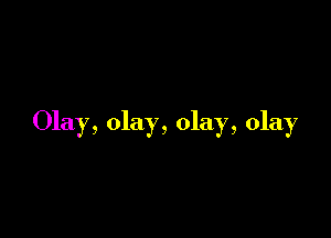 Olay, olay, olay, olay