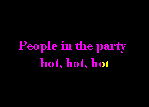 People in the party

hot, hot, hot