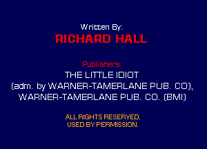 Written Byi

THE LITTLE IDIOT
Eadm. byWARNER-TAMERLANE PUB. CID).
WARNER-TAMERLANE PUB. CID. EBMIJ

ALL RIGHTS RESERVED.
USED BY PERMISSION.