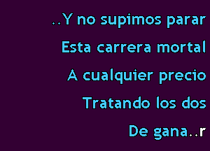 ..Y no supimos parar

Esta carrera mortal

A cualquier precio

Tratando los dos

De gana..r