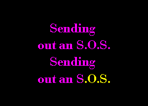 Sending
out an 8.0.8.

Sending
out an S.O.S.