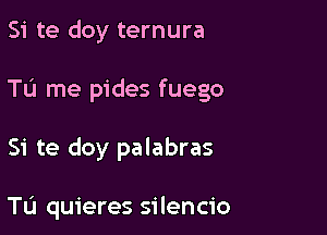 Si te doy ternura

TL'I me pides fuego

Si te doy palabras

TIJ quieres silencio