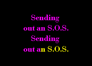 Sending
out an 8.0.8.

Sending
out an S.O.S.