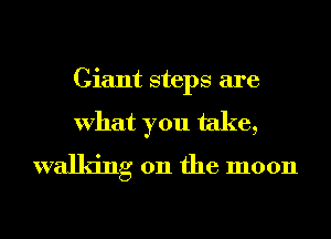 Giant steps are
What you take,
walking on the moon