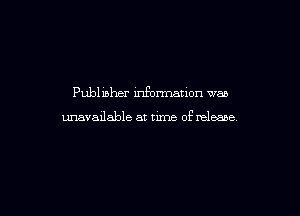 Publ inher informauon wan

unavailable at time of release.