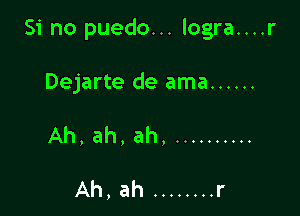 Si no puedo... logra....r

Dejarte de ama ......

Ah,ah,ah, ..........