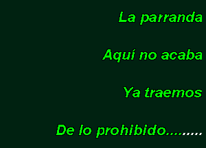 La parranda
Aquf no acaba

Ya traemos

De Io prohibido .........