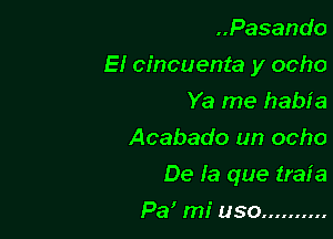 ..Pasando

El cincuenta y ocho

Ya me habi a
Acabado un ocho
De la que trai a
Pa' mi uso ..........