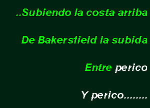 ..Subiendo Ia costa am'ba
De Bakersfield la subida

Entre perico

Y perico ........