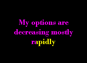 My options are

decreasing mostly

rapidly