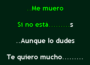 ..Me muero

Si no est3 ......... s

..Aunque lo dudes

Te quiero mucho .........