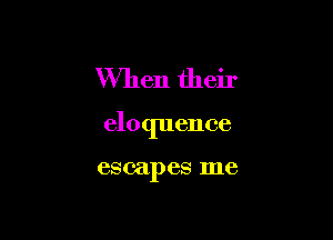 When their

eloquence

escapes me