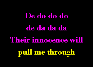 De d0 d0 (lo
de (la (la (la

Their innocence will

pull me through