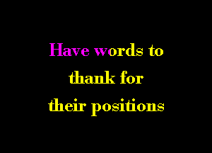 Have words to

thank for

their positions