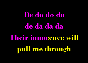 De d0 d0 (lo
de (la (la (la

Their innocence will

pull me through