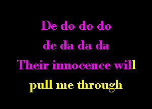 De d0 d0 (lo
de (la (la (la

Their innocence will

pull me through