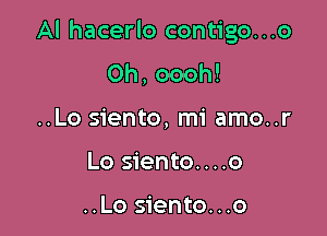 Al hacerlo contigo...o

0h,oooh!
..Lo siento, mi amo..r
Lo siento....o

..Lo siento...o