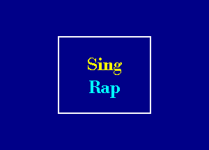 Sing
Rap