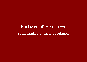 Publ inher informauon wan

unavailable at time of release.