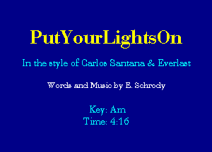 PutYourLightsOn

In the style of Carlos Santana 8 Everlabt

Words and Music by E. Schmdy

ICBYI Am
TiIDBI4I-16