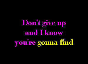 Don't give up
and I know

you're gonna find