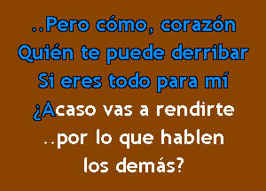 Si eres todo para mi

gAcaso vas a rendirte
..por lo que hablen
los demas?