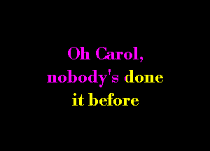 Oh Carol,

nobody's done
it before