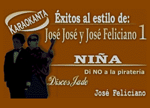 w Exitqs a1 estilo (Ia.
Jose Jose yJose Feliciano 1

NINA

DI NO 3 (a plrateria
Wajdab

JOQ Feliciano