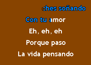 nochesso6ando

Con tu amor
Eh,eh,eh

Porque paso