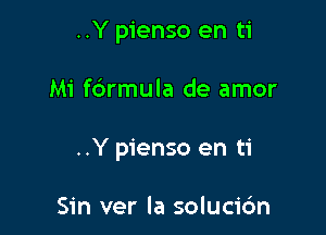 ..Y pienso en ti

Mi fdrmula de amor

..Y pienso en ti

Sin ver la solucic'm