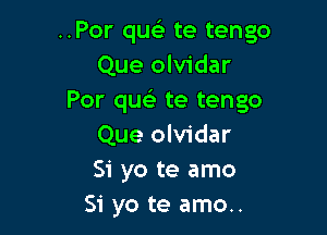 ..Por que) te tengo
Que olvidar
Por qu te tengo

Que olvidar
Si yo te amo
51' yo te amo..