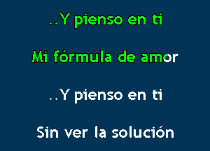 ..Y pienso en ti

Mi fdrmula de amor

..Y pienso en ti

Sin ver la solucic'm