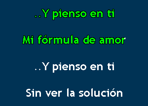 ..Y pienso en ti

Mi fdrmula de amor

..Y pienso en ti

Sin ver la solucic'm