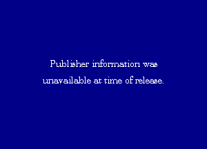 Publ inher informauon wan

unavailable at time of release.