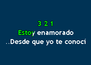 321

Estoy enamorado
..Desde que yo te conoci