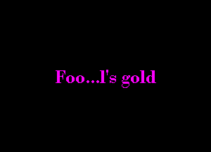 Foo...l's gold