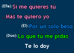 (Ella)ISi me quieres tL'I

..Mas te quiero yo

(El)2

(Due)ILo que tu me pidas

Te lo doy