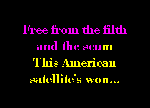 Free from the filth
and the sum

This American

satellite's W011...