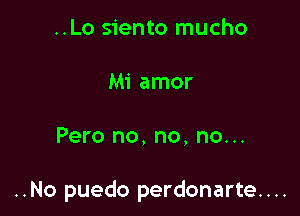 ..Lo siento mucho
Mi amor

Pero no, no, no...

..No puedo perdonarte. . ..