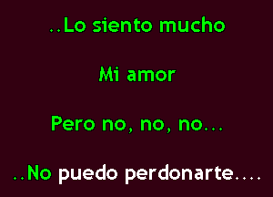 ..Lo siento mucho
Mi amor

Pero no, no, no...

..No puedo perdonarte. . ..