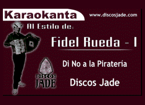 L ?abkanta mmmmmm

fa? Ill Itilllu Ill!

,- Fidel Hueda a I

'9
1'

Q Di No a la Pirateria

IS! 0'.

m Discos Jade